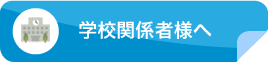 学校関係者へ